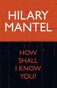 How Shall I Know You?, Hilary  Mantel аудиокнига. ISDN39790601