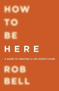 How To Be Here, Rob  Bell аудиокнига. ISDN39790641