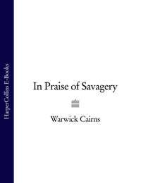 In Praise of Savagery - Warwick Cairns