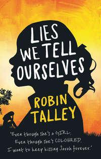 Lies We Tell Ourselves: Shortlisted for the 2016 Carnegie Medal, Robin  Talley аудиокнига. ISDN39791841