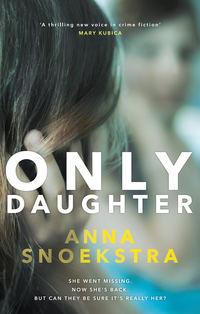 Only Daughter: A gripping thriller of deadly deceit - Anna Snoekstra