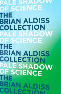 Pale Shadow of Science - Brian Aldiss