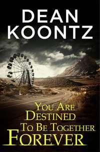 You Are Destined To Be Together Forever [an Odd Thomas short story] - Dean Koontz