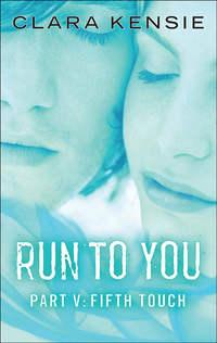 Run to You Part Five: Fifth Touch, Clara  Kensie audiobook. ISDN39794369