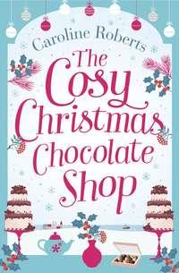 The Cosy Christmas Chocolate Shop: The perfect, feel good romantic comedy to curl up with this Christmas!, Caroline  Roberts аудиокнига. ISDN39794417