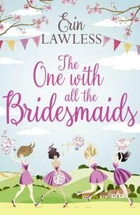 The One with All the Bridesmaids: A hilarious, feel-good romantic comedy - Erin Lawless