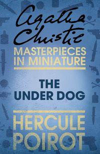 The Under Dog: A Hercule Poirot Short Story, Агаты Кристи audiobook. ISDN39794481