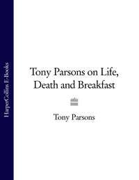 Tony Parsons on Life, Death and Breakfast - Tony Parsons