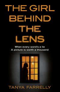 The Girl Behind the Lens: A dark psychological thriller with a brilliant twist - Tanya Farrelly