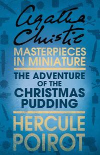 The Adventure of the Christmas Pudding: A Hercule Poirot Short Story - Агата Кристи