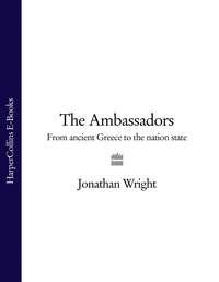 The Ambassadors: From Ancient Greece to the Nation State - Jonathan Wright