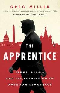 The Apprentice: Trump, Russia and the Subversion of American Democracy, Greg  Miller audiobook. ISDN39795825
