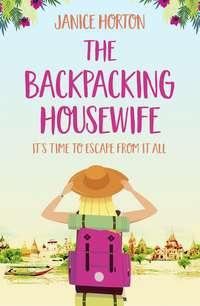 The Backpacking Housewife: Escape around the world with this feel good novel about second chances! - Janice Horton