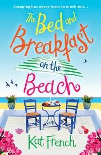The Bed and Breakfast on the Beach: A gorgeous feel-good read from the bestselling author of One Day in December - Kat French