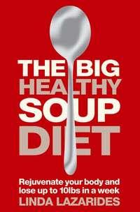 The Big Healthy Soup Diet: Nourish Your Body and Lose up to 10lbs in a Week - Linda Lazarides