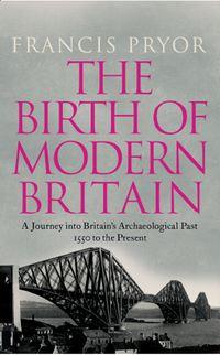 The Birth of Modern Britain: A Journey into Britain’s Archaeological Past: 1550 to the Present, Francis  Pryor audiobook. ISDN39795937