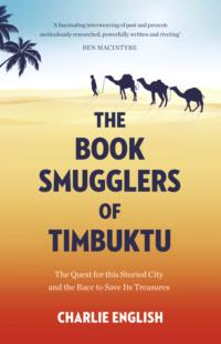 The Book Smugglers of Timbuktu: The Quest for this Storied City and the Race to Save Its Treasures - Charlie English