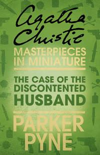 The Case of the Discontented Husband: An Agatha Christie Short Story, Агаты Кристи аудиокнига. ISDN39796225