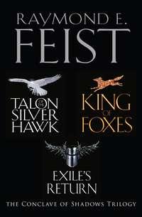 The Complete Conclave of Shadows Trilogy: Talon of the Silver Hawk, King of Foxes, Exile’s Return - Raymond E. Feist