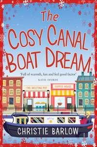 The Cosy Canal Boat Dream: A funny, feel-good romantic comedy you won’t be able to put down! - Christie Barlow