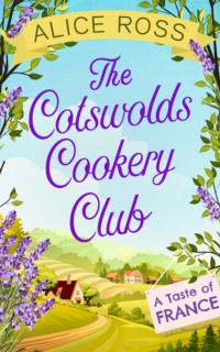 The Cotswolds Cookery Club: A Taste of France - Book 3 - Alice Ross