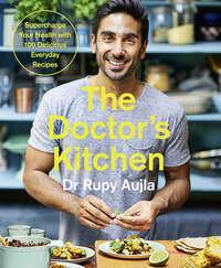 The Doctor’s Kitchen: Supercharge your health with 100 delicious everyday recipes - Rupy Aujla