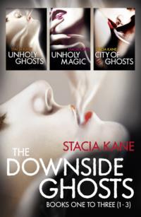 The Downside Ghosts Series Books 1-3: Unholy Ghosts, Unholy Magic, City of Ghosts - Stacia Kane