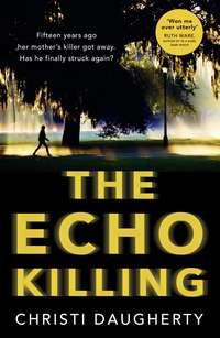 The Echo Killing: A gripping debut crime thriller you won’t be able to put down!, Christi  Daugherty аудиокнига. ISDN39797089