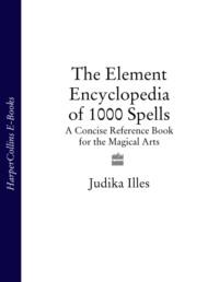 The Element Encyclopedia of 1000 Spells: A Concise Reference Book for the Magical Arts - Judika Illes