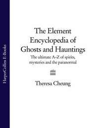 The Element Encyclopedia of Ghosts and Hauntings: The Complete A–Z for the Entire Magical World - Theresa Cheung