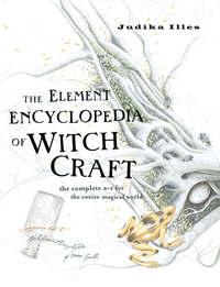 The Element Encyclopedia of Witchcraft: The Complete A–Z for the Entire Magical World - Judika Illes