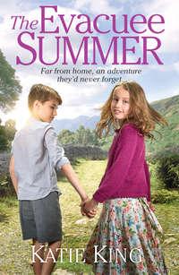 The Evacuee Summer: Heart-warming historical fiction, perfect for summer reading, Katie  King аудиокнига. ISDN39797241
