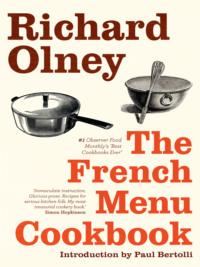 The French Menu Cookbook: The Food and Wine of France - Season by Delicious Season - Richard Olney