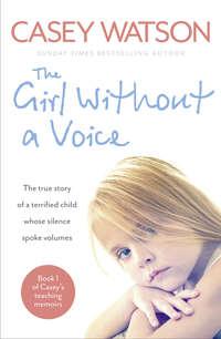 The Girl Without a Voice: The true story of a terrified child whose silence spoke volumes, Casey  Watson аудиокнига. ISDN39797657