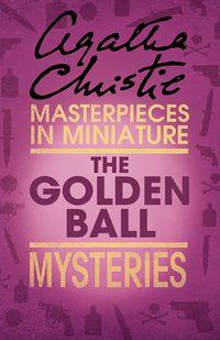 The Golden Ball: An Agatha Christie Short Story, Агаты Кристи аудиокнига. ISDN39797729