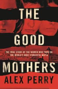 The Good Mothers: The True Story of the Women Who Took on The Worlds Most Powerful Mafia, Alex  Perry Hörbuch. ISDN39797753