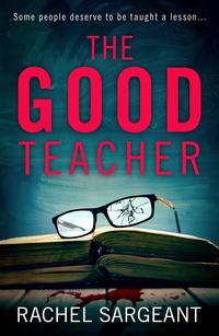 The Good Teacher: A gripping thriller from the Kindle top ten bestselling author of ‘The Perfect Neighbours’ - Rachel Sargeant