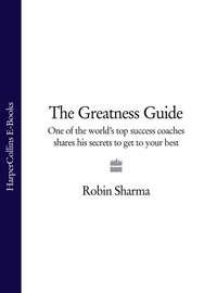 The Greatness Guide: One of the Worlds Top Success Coaches Shares His Secrets to Get to Your Best - Робин Шарма