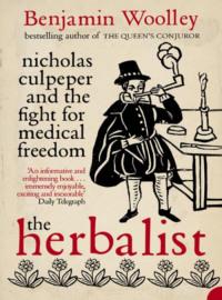The Herbalist: Nicholas Culpeper and the Fight for Medical Freedom - Benjamin Woolley