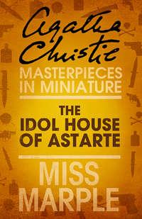 The Idol House of Astarte: A Miss Marple Short Story, Агаты Кристи аудиокнига. ISDN39798225