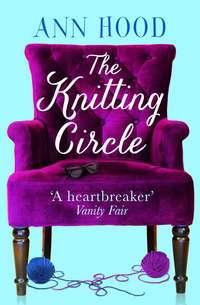 The Knitting Circle: The uplifting and heartwarming novel you need to read this year - Ann Hood