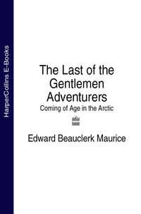 The Last of the Gentlemen Adventurers: Coming of Age in the Arctic - Edward Maurice