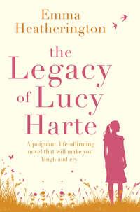 The Legacy of Lucy Harte: A poignant, life-affirming novel that will make you laugh and cry - Emma Heatherington