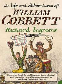 The Life and Adventures of William Cobbett, Richard  Ingrams аудиокнига. ISDN39798553