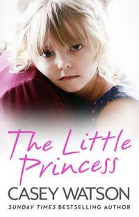The Little Princess: The shocking true story of a little girl imprisoned in her own home - Casey Watson