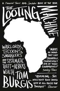 The Looting Machine: Warlords, Tycoons, Smugglers and the Systematic Theft of Africa’s Wealth, Tom  Burgis audiobook. ISDN39798721