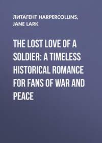 The Lost Love of a Soldier: A timeless Historical romance for fans of War and Peace, Jane  Lark аудиокнига. ISDN39798833