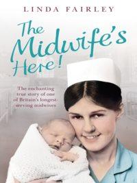 The Midwife’s Here!: The Enchanting True Story of One of Britain’s Longest Serving Midwives - Linda Fairley
