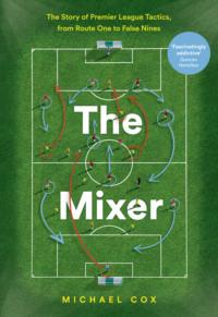 The Mixer: The Story of Premier League Tactics, from Route One to False Nines, Michael  Cox audiobook. ISDN39799137