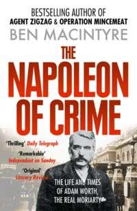 The Napoleon of Crime: The Life and Times of Adam Worth, the Real Moriarty - Ben Macintyre